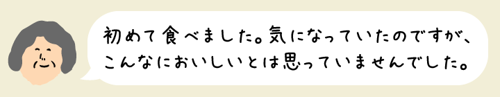 初めて食べました。気になっていたのですが、こんなにおいしいとは思っていませんでした。